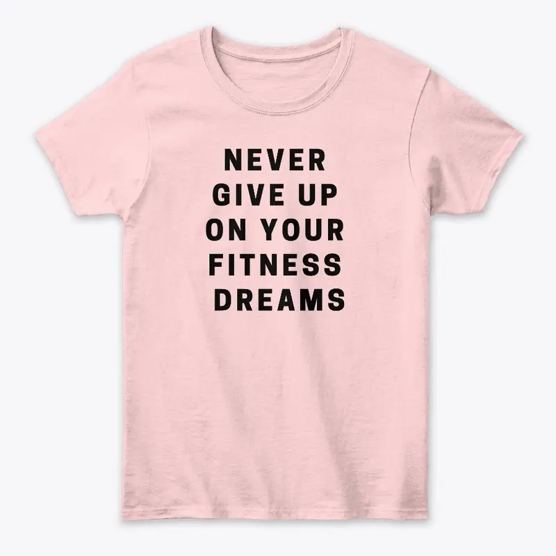 Never give up on you fitness dreams