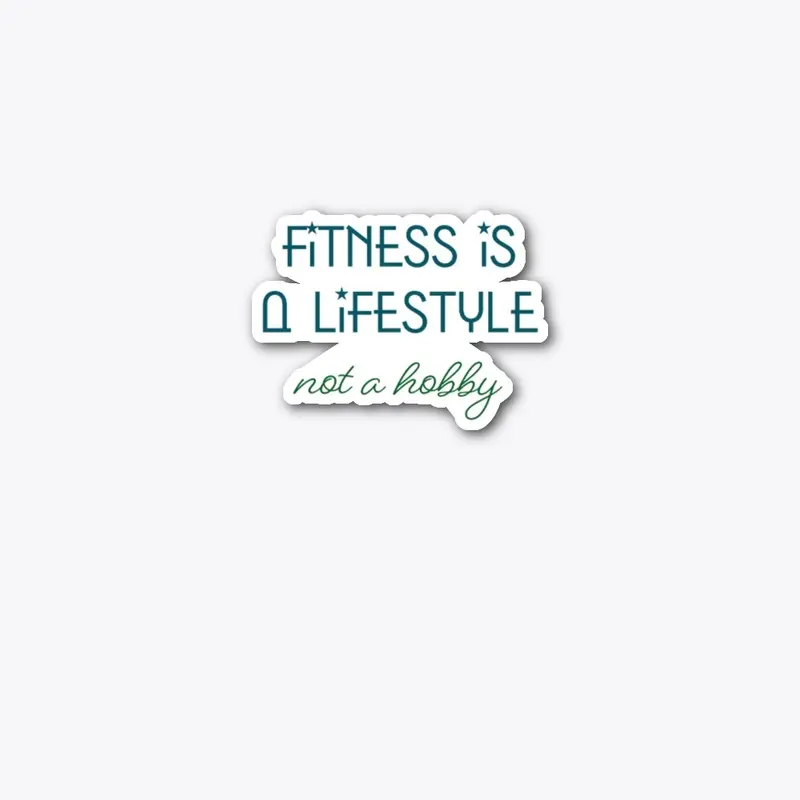 Fitness is a lifestyle not a hobby